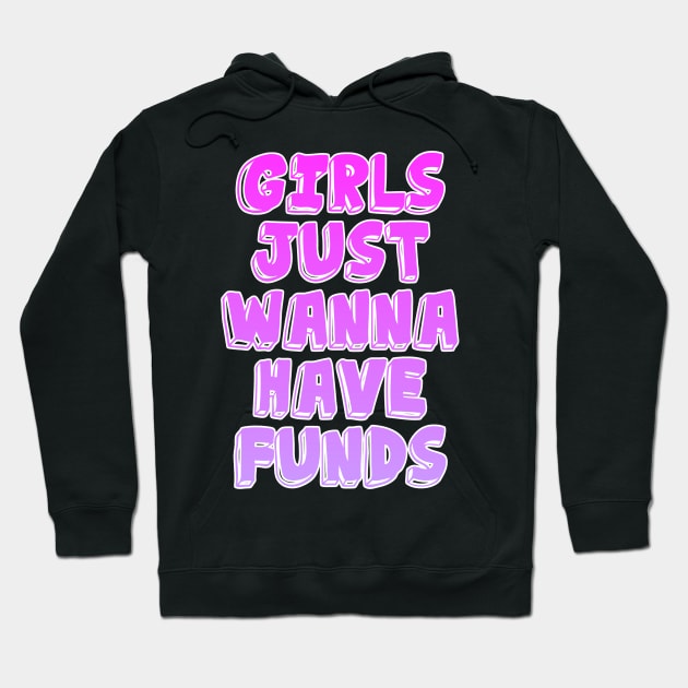 Girl Just Wanna Have Funds Hoodie by AlienClownThings